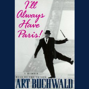 A man in a suit, bowler hat, and glasses steps playfully before the Eiffel Tower. "I'll Always Have Paris" appears in pink above, capturing Art Buchwald’s American coming of age memoir; "Read by the Author" is in smaller print below.